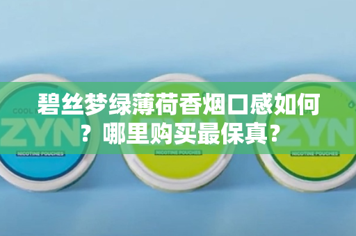 碧丝梦绿薄荷香烟口感如何？哪里购买最保真？